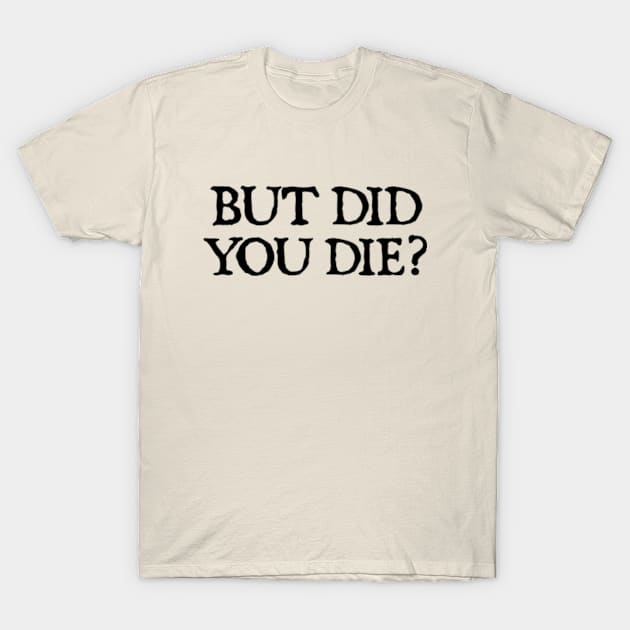 But Did You Die Funny Gym Workout T-Shirt by  hal mafhoum?